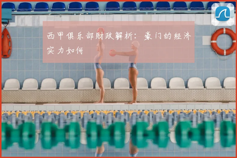 西甲俱乐部财政解析：豪门的经济实力如何